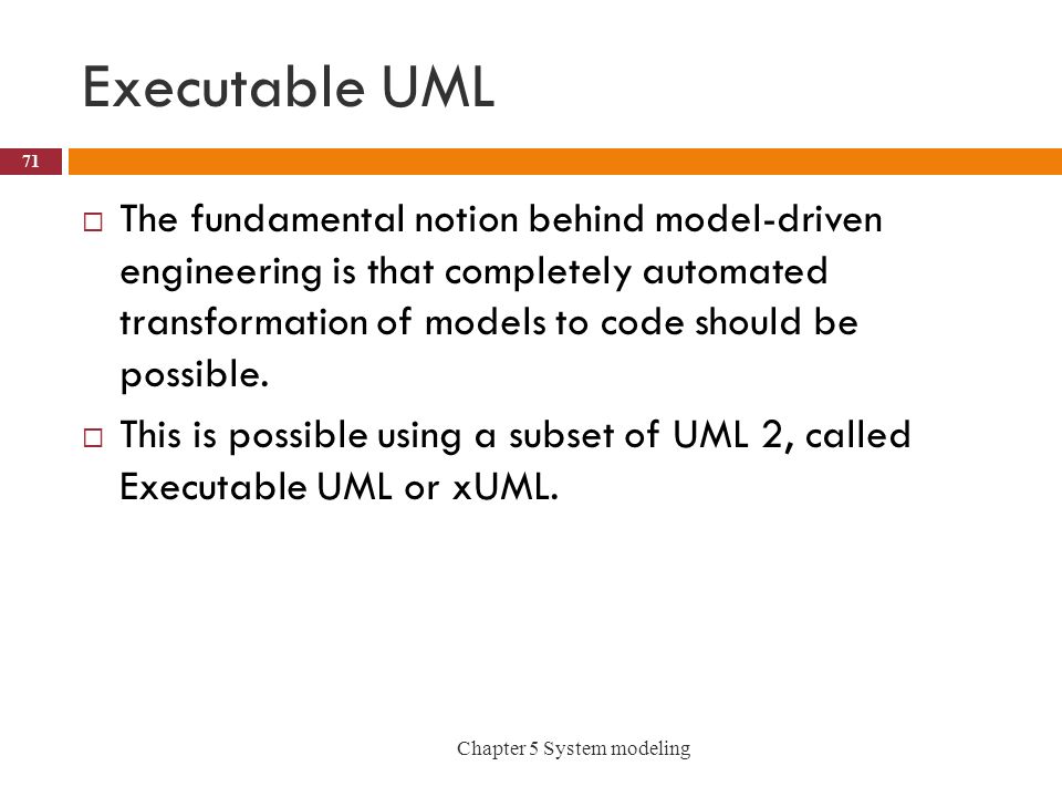 Executable UML  The fundamental notion behind model-driven engineering is that completely automated transformation of models to code should be possible.