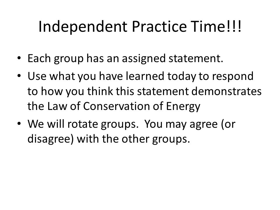 Independent Practice Examples: Conservation of Energy A tennis ball Eating a plate of spaghetti A burning fire A bouncing ball Tank of gasoline