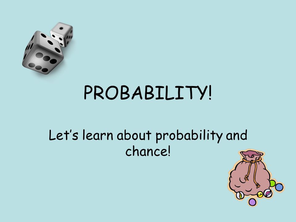 PROBABILITY! Let’s learn about probability and chance!