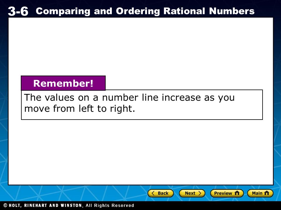 Holt CA Course Comparing and Ordering Rational Numbers The values on a number line increase as you move from left to right.