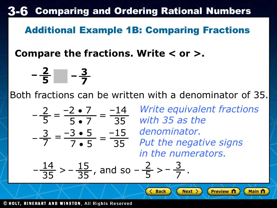 Holt CA Course Comparing and Ordering Rational Numbers Additional Example 1B: Comparing Fractions Compare the fractions.