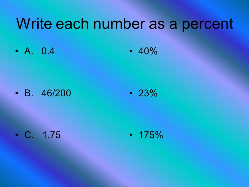 Write each number as a percent A. 0.4 B. 46/200 C % 23% 175%