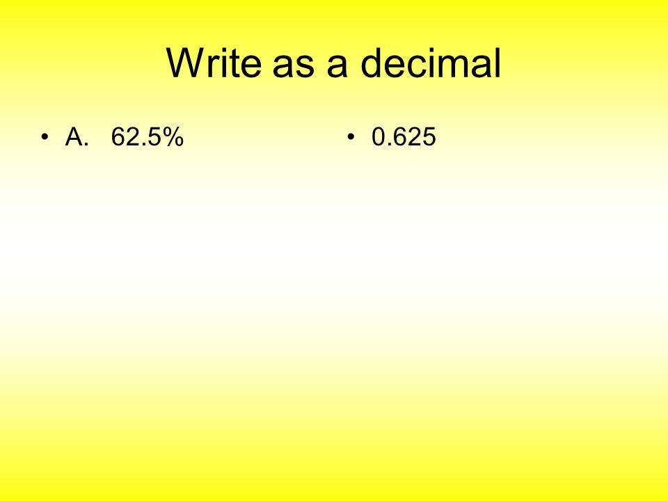 Write as a decimal A. 62.5% 0.625
