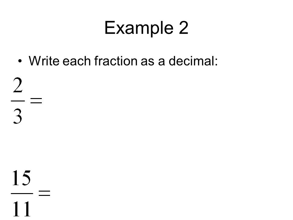 Example 2 Write each fraction as a decimal: