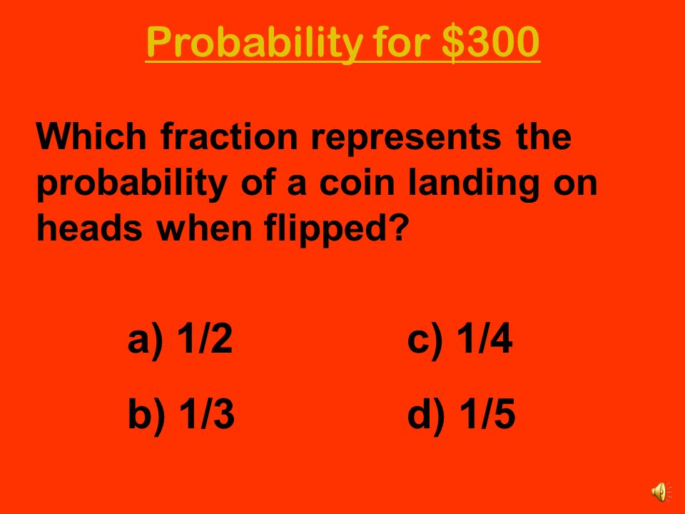 Probability for $300 Which fraction represents the probability of a coin landing on heads when flipped.