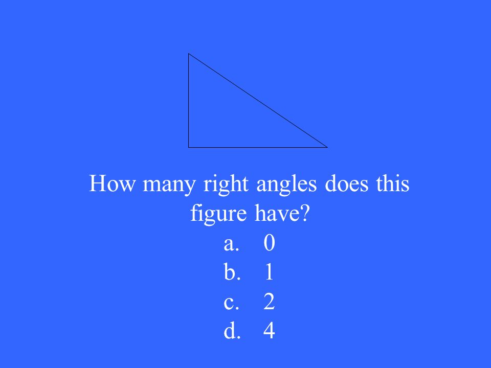 How many right angles does this figure have a.0 b.1 c.2 d.4