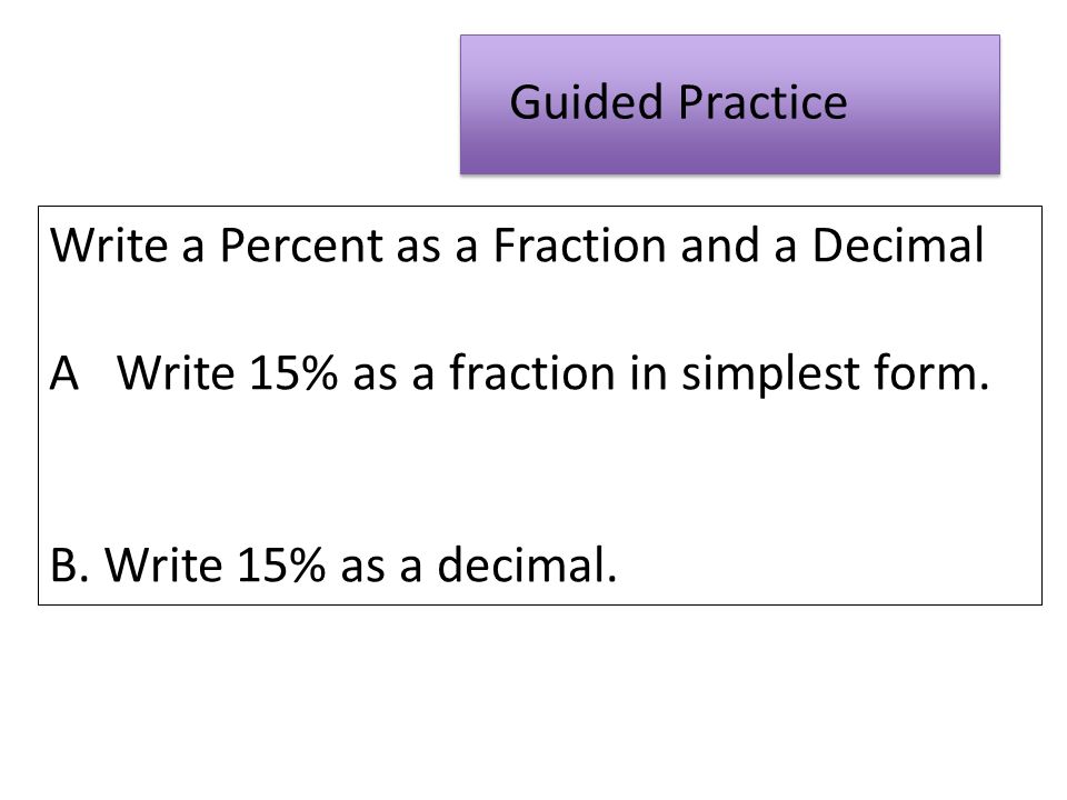Write a Percent as a Fraction and a Decimal A Write 15% as a fraction in simplest form.