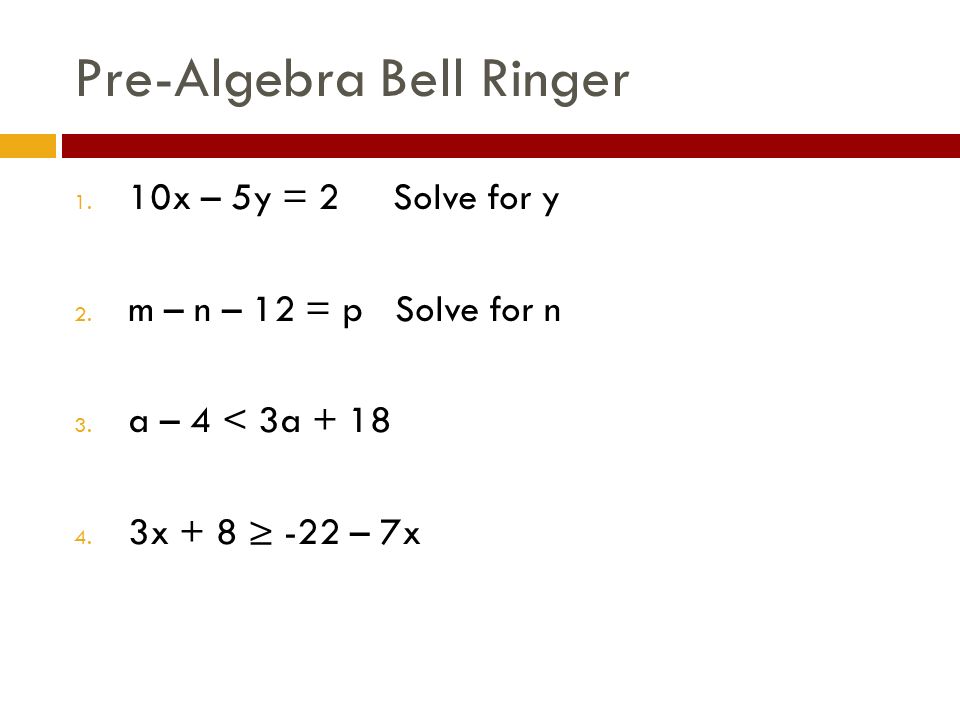Pre-Algebra Bell Ringer 1. 10x – 5y = 2 Solve for y 2.