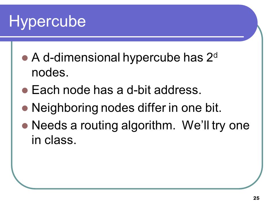 25 Hypercube A d-dimensional hypercube has 2 d nodes.
