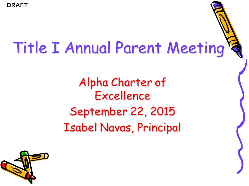 DRAFT Title I Annual Parent Meeting Alpha Charter of Excellence September 22, 2015 Isabel Navas, Principal