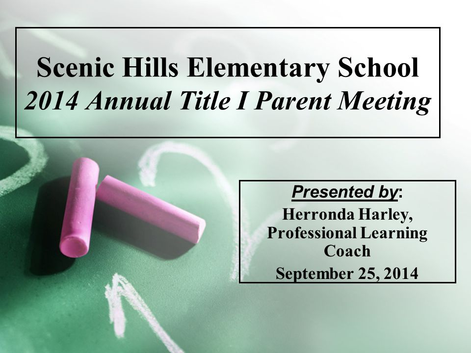 Scenic Hills Elementary School 2014 Annual Title I Parent Meeting Presented by: Herronda Harley, Professional Learning Coach September 25, 2014