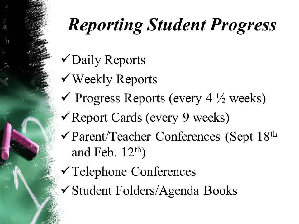 Reporting Student Progress Daily Reports Weekly Reports Progress Reports (every 4 ½ weeks) Report Cards (every 9 weeks) Parent/Teacher Conferences (Sept 18 th and Feb.