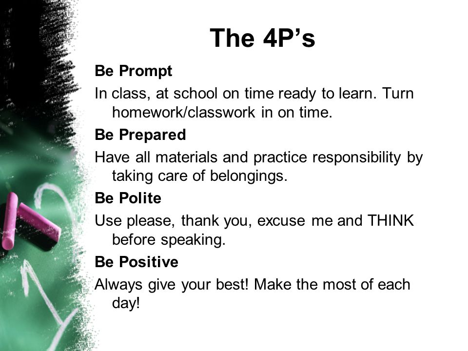 The 4P’s Be Prompt In class, at school on time ready to learn.