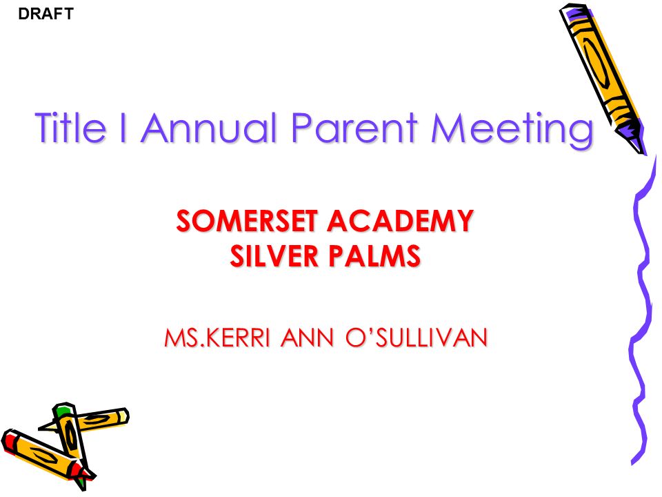 DRAFT Title I Annual Parent Meeting SOMERSET ACADEMY SILVER PALMS MS.KERRI ANN O’SULLIVAN