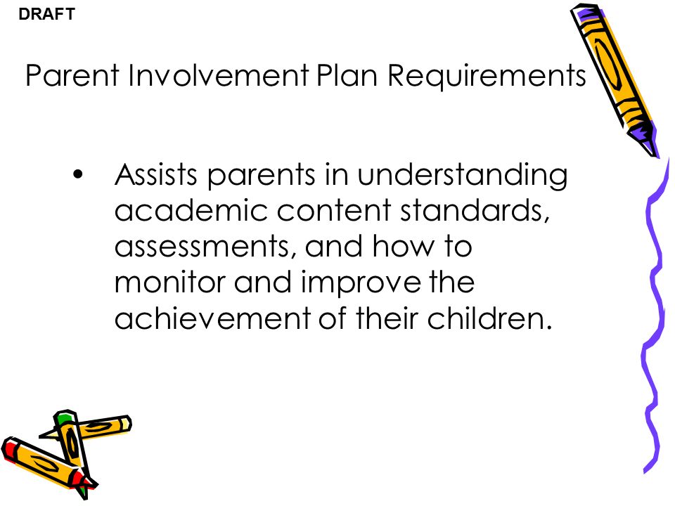 DRAFT Assists parents in understanding academic content standards, assessments, and how to monitor and improve the achievement of their children.