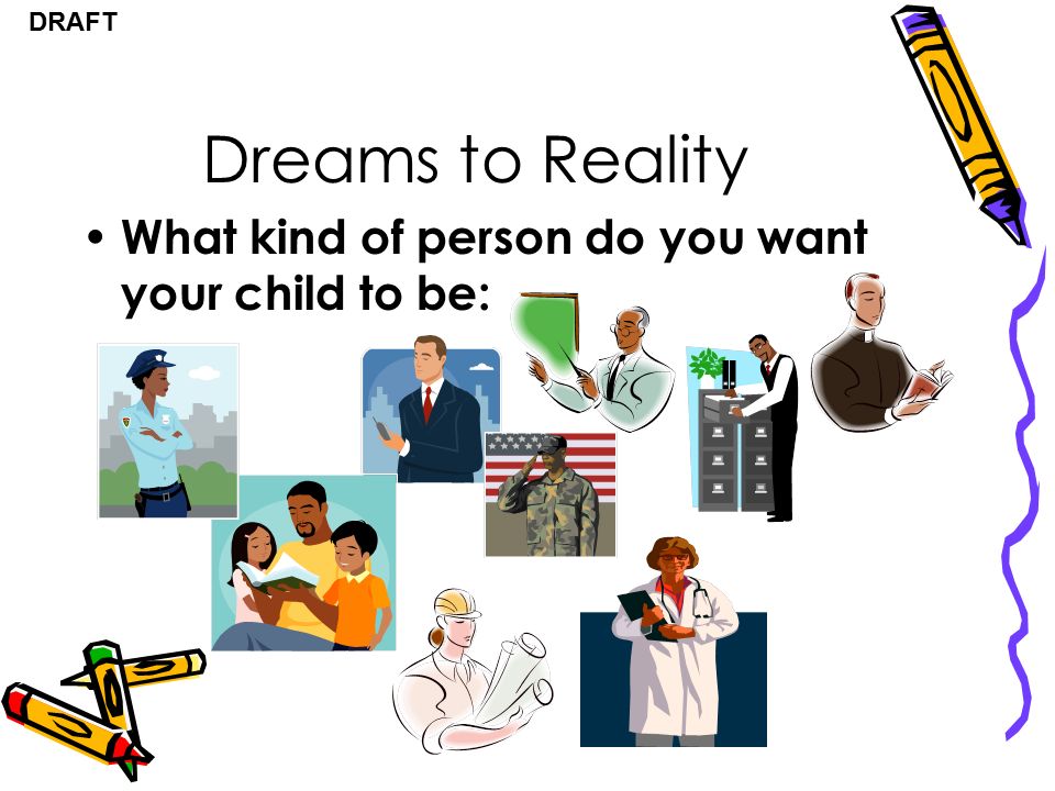 DRAFT Dreams to Reality What kind of person do you want your child to be: