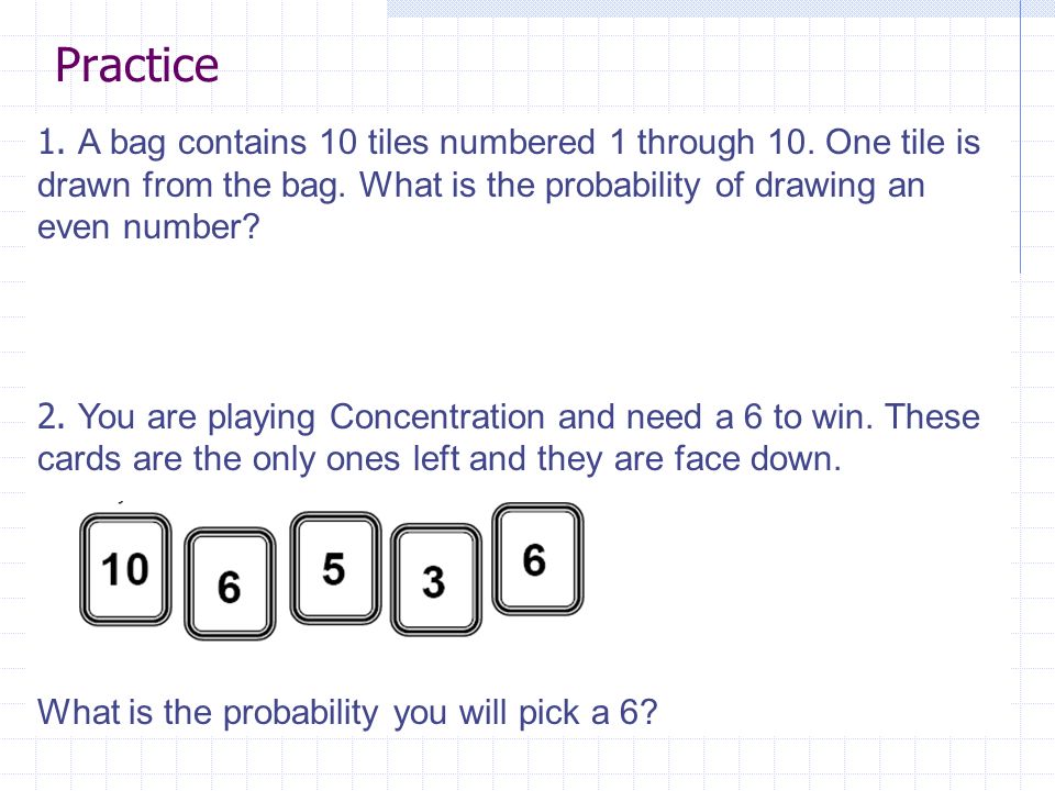 Practice 1. A bag contains 10 tiles numbered 1 through 10.
