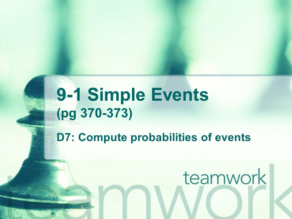 9-1 Simple Events (pg ) D7: Compute probabilities of events