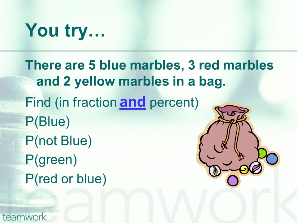 You try… There are 5 blue marbles, 3 red marbles and 2 yellow marbles in a bag.