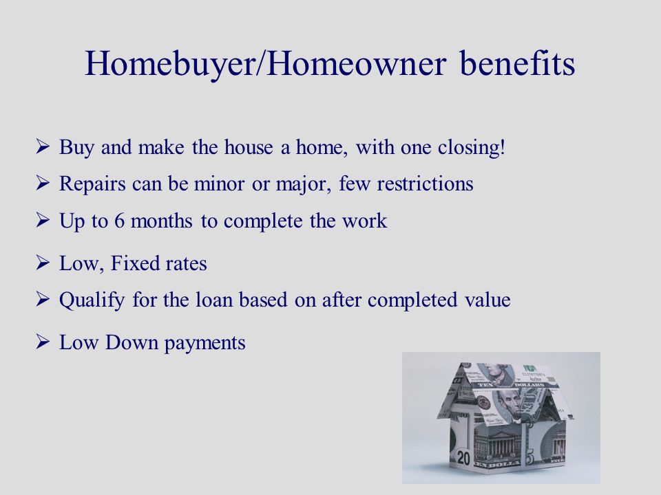 Homebuyer/Homeowner benefits  Buy and make the house a home, with one closing.