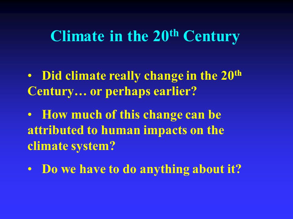 Climate in the 20 th Century Did climate really change in the 20 th Century… or perhaps earlier.