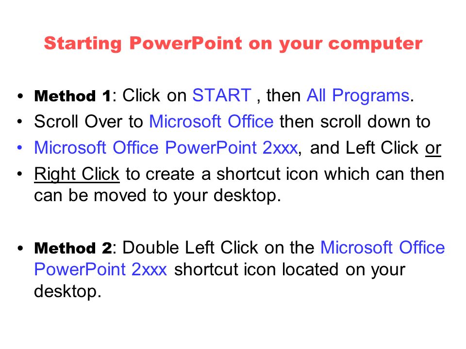 Starting PowerPoint on your computer Method 1 : Click on START, then All Programs.