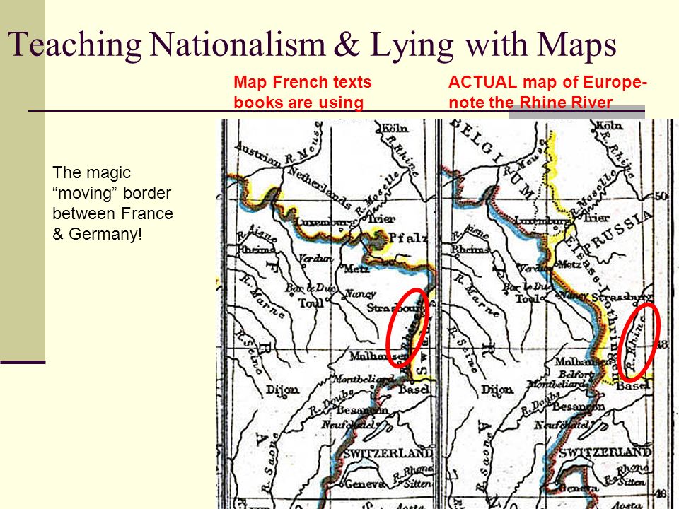 Teaching Nationalism & Lying with Maps Map French texts books are using ACTUAL map of Europe- note the Rhine River The magic moving border between France & Germany!