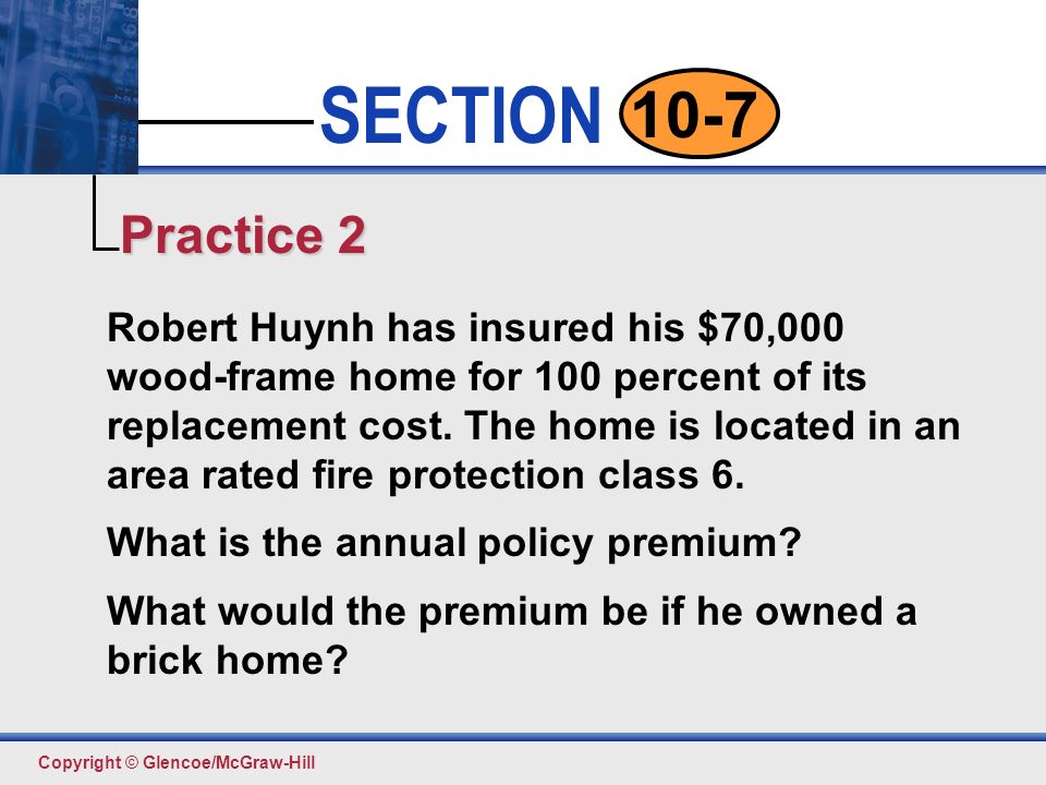 Click to edit Master text styles Second level Third level Fourth level Fifth level 11 SECTION Copyright © Glencoe/McGraw-Hill 10-7 Robert Huynh has insured his $70,000 wood-frame home for 100 percent of its replacement cost.