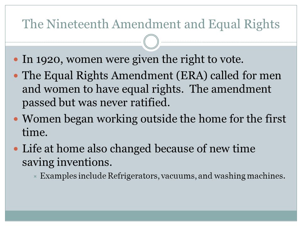 The Nineteenth Amendment and Equal Rights In 1920, women were given the right to vote.