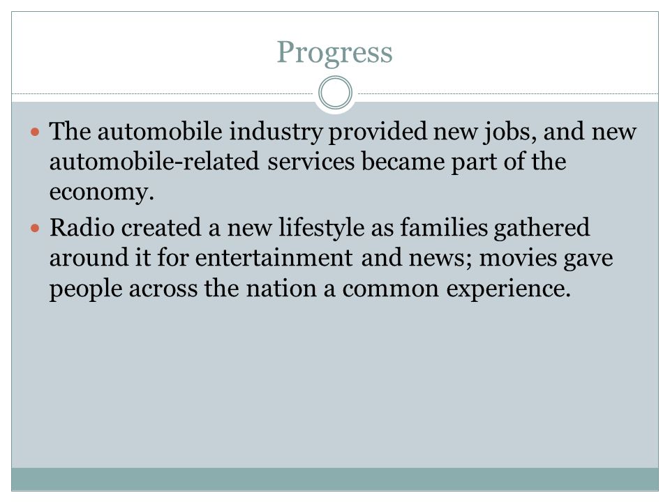 Progress The automobile industry provided new jobs, and new automobile-related services became part of the economy.