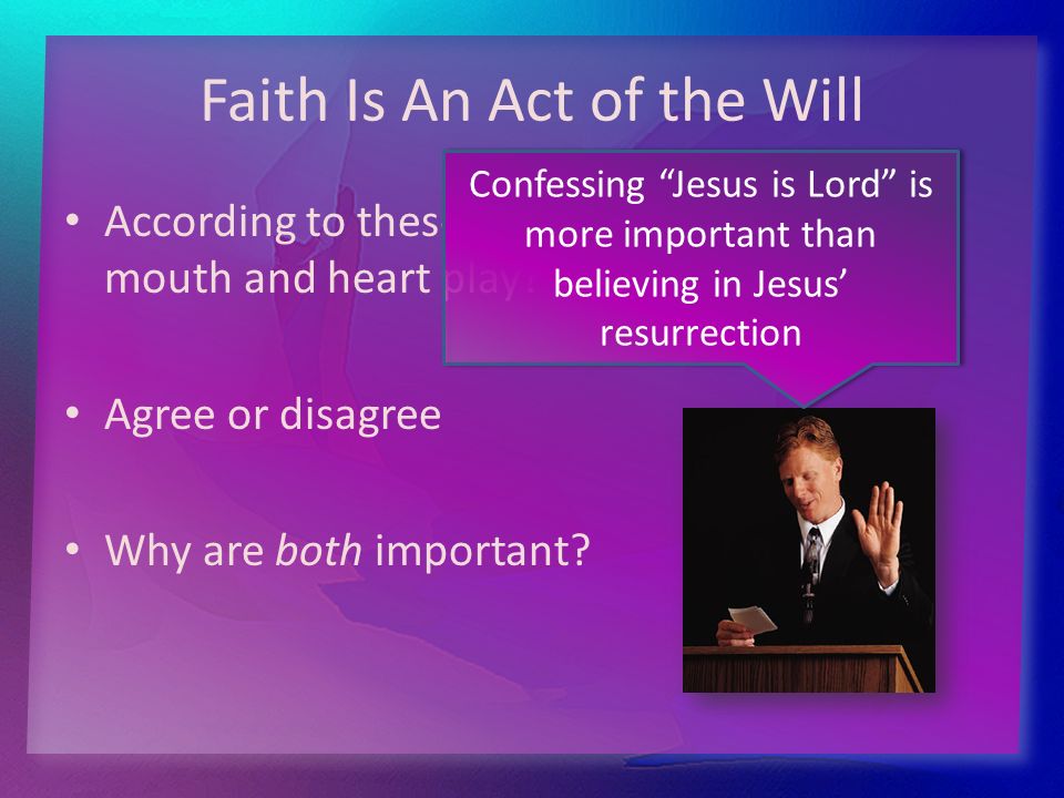 Faith Is An Act of the Will According to these verses, what roles do the mouth and heart play.