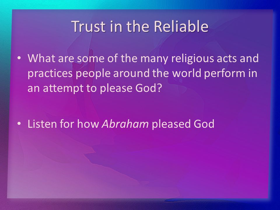 Trust in the Reliable What are some of the many religious acts and practices people around the world perform in an attempt to please God.