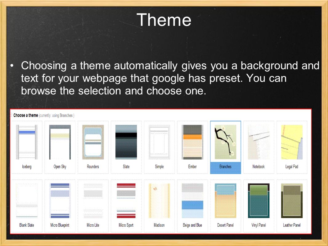 Theme Choosing a theme automatically gives you a background and text for your webpage that google has preset.