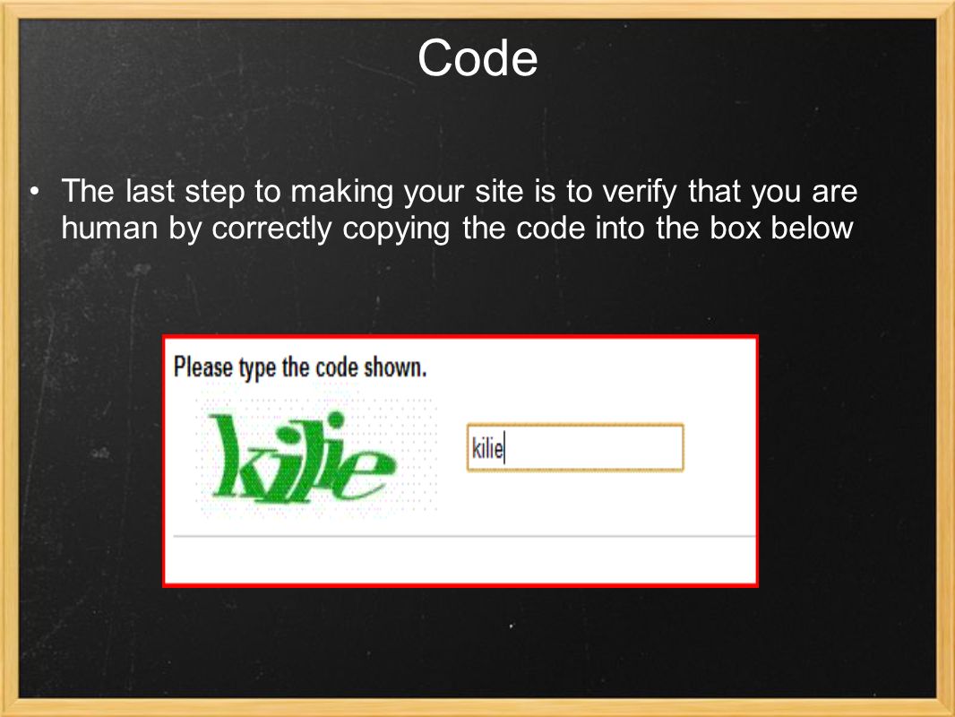 Code The last step to making your site is to verify that you are human by correctly copying the code into the box below
