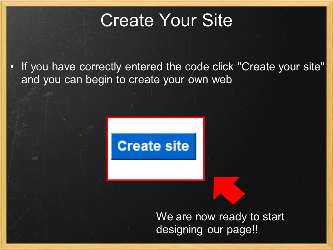 Create Your Site If you have correctly entered the code click Create your site and you can begin to create your own web We are now ready to start designing our page!!