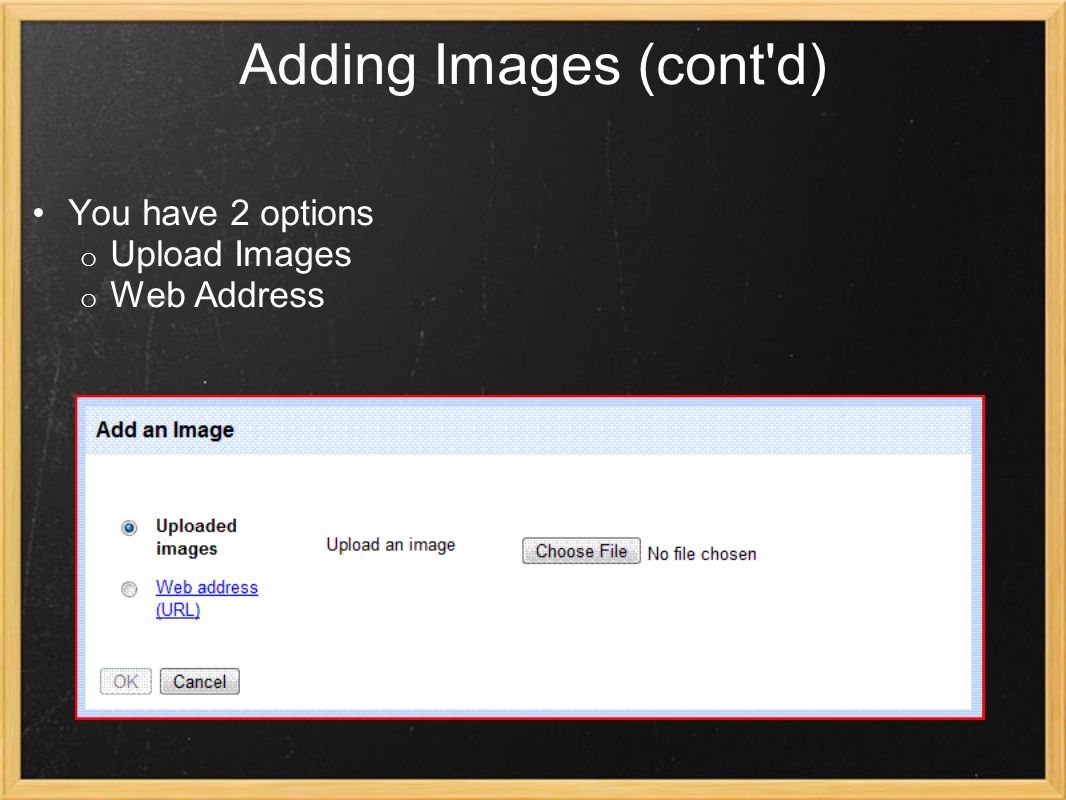 Adding Images (cont d) You have 2 options o Upload Images o Web Address