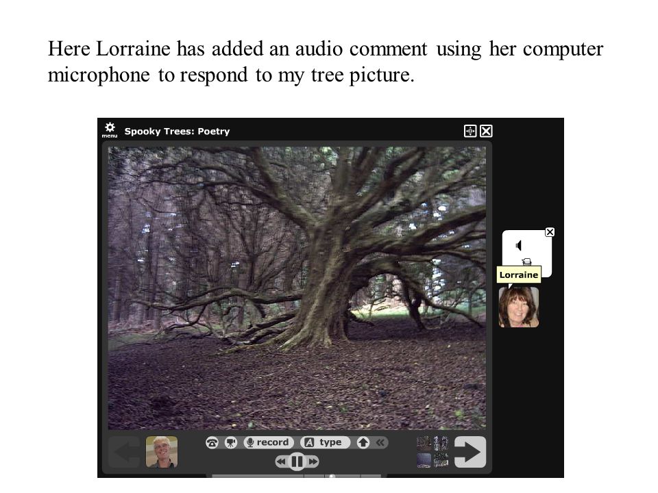 Here Lorraine has added an audio comment using her computer microphone to respond to my tree picture.