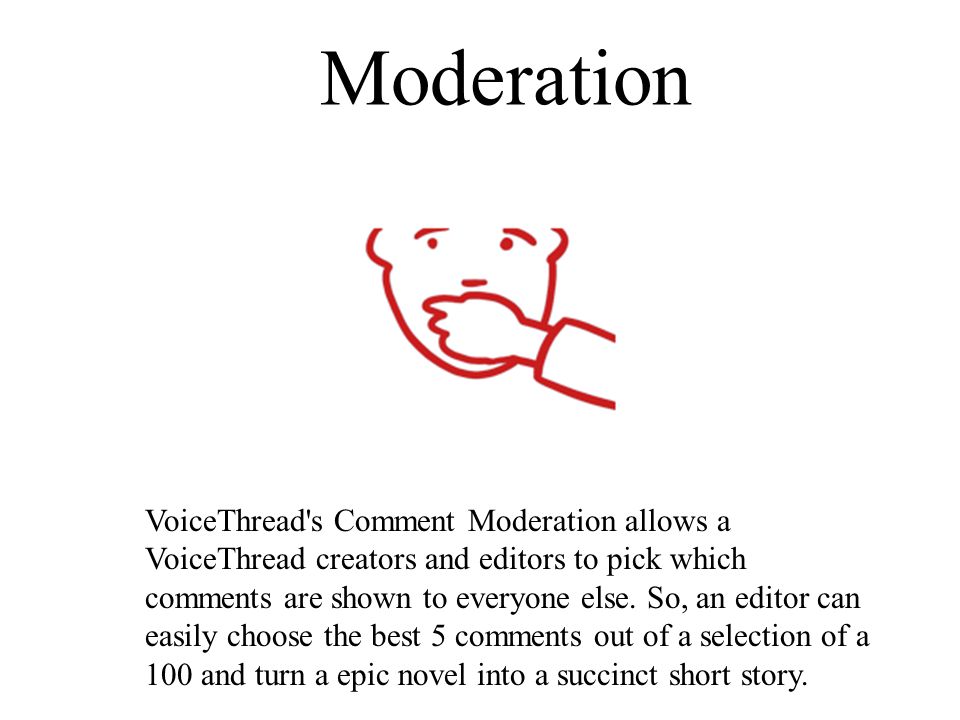 VoiceThread s Comment Moderation allows a VoiceThread creators and editors to pick which comments are shown to everyone else.