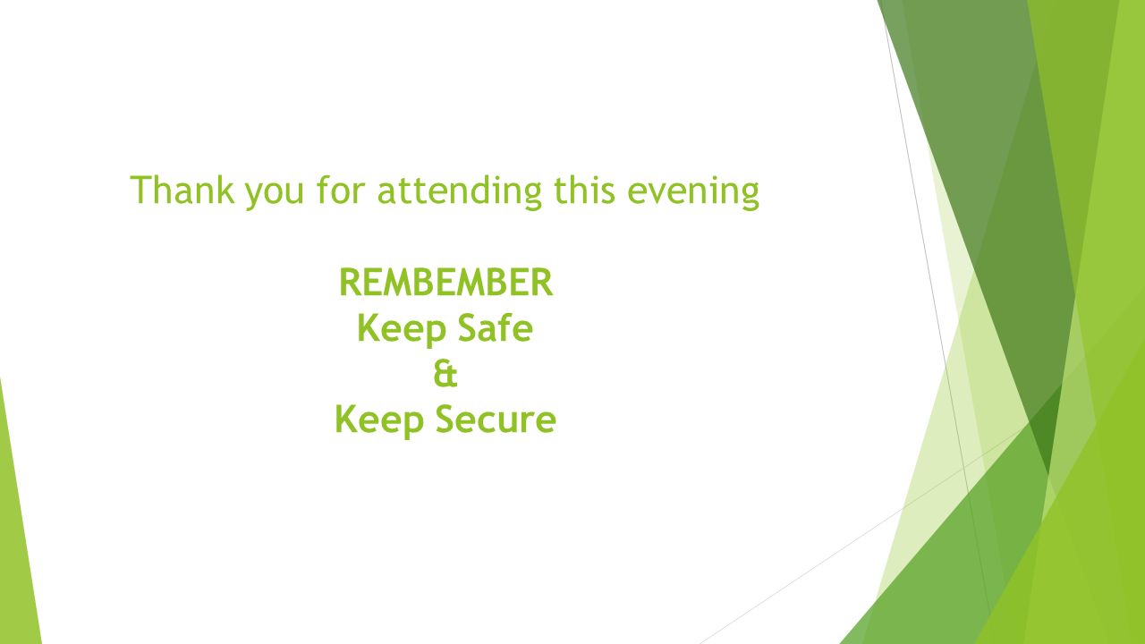 Thank you for attending this evening REMBEMBER Keep Safe & Keep Secure