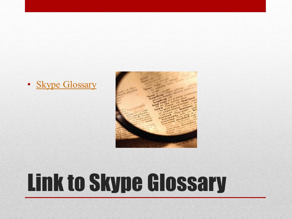 Link to Skype Glossary Skype Glossary