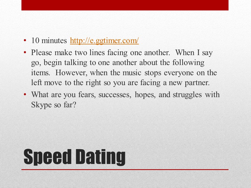 Speed Dating 10 minutes   Please make two lines facing one another.