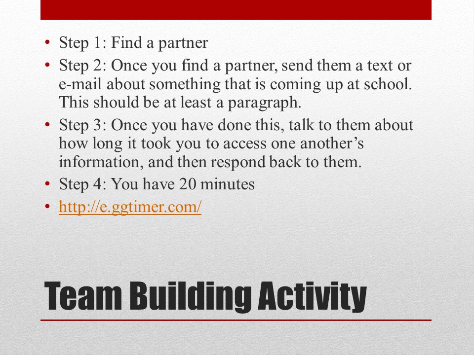 Team Building Activity Step 1: Find a partner Step 2: Once you find a partner, send them a text or  about something that is coming up at school.