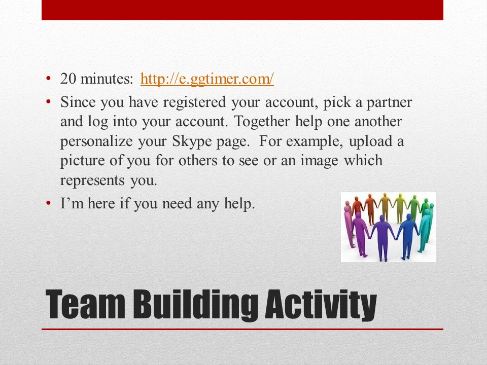 Team Building Activity 20 minutes:   Since you have registered your account, pick a partner and log into your account.