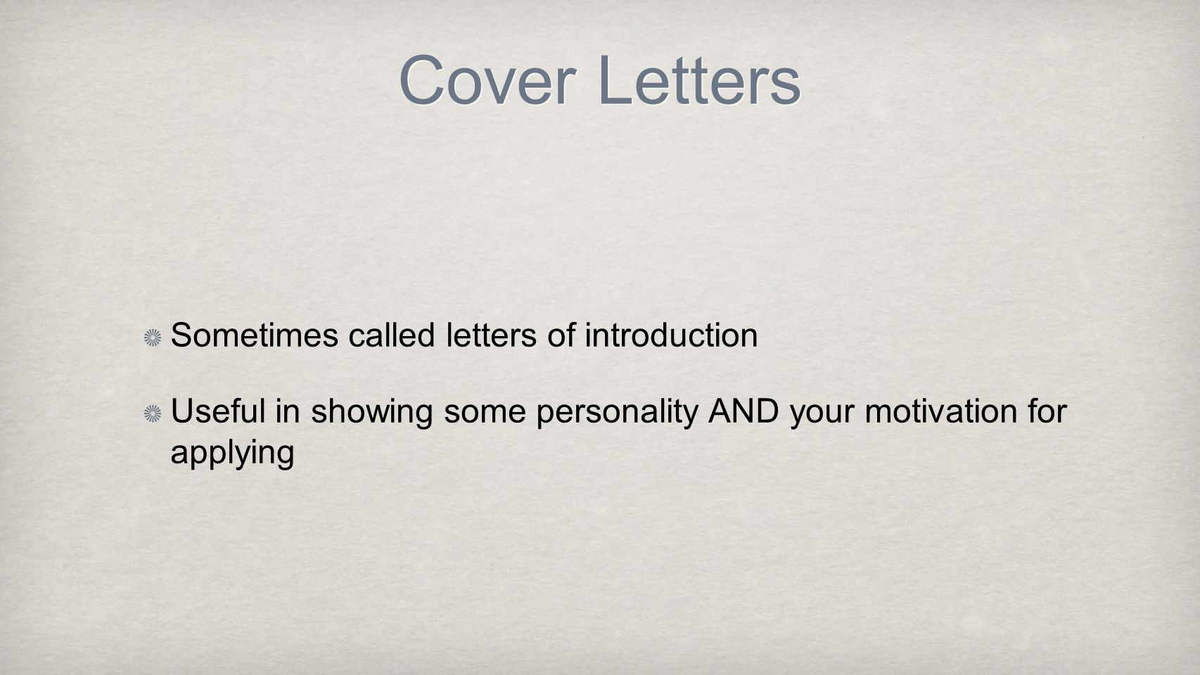 Cover Letters Sometimes called letters of introduction Useful in showing some personality AND your motivation for applying
