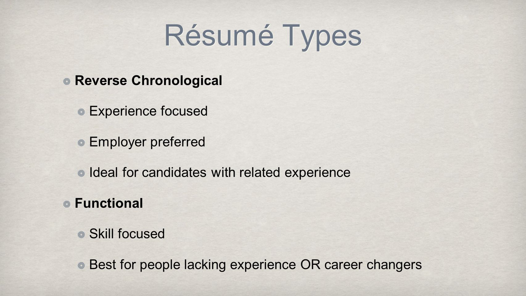 Résumé Types Reverse Chronological Experience focused Employer preferred Ideal for candidates with related experience Functional Skill focused Best for people lacking experience OR career changers