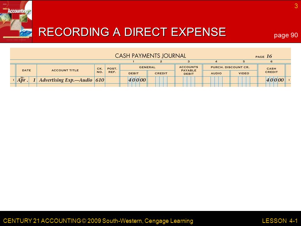 CENTURY 21 ACCOUNTING © 2009 South-Western, Cengage Learning 3 LESSON 4-1 RECORDING A DIRECT EXPENSE page 90
