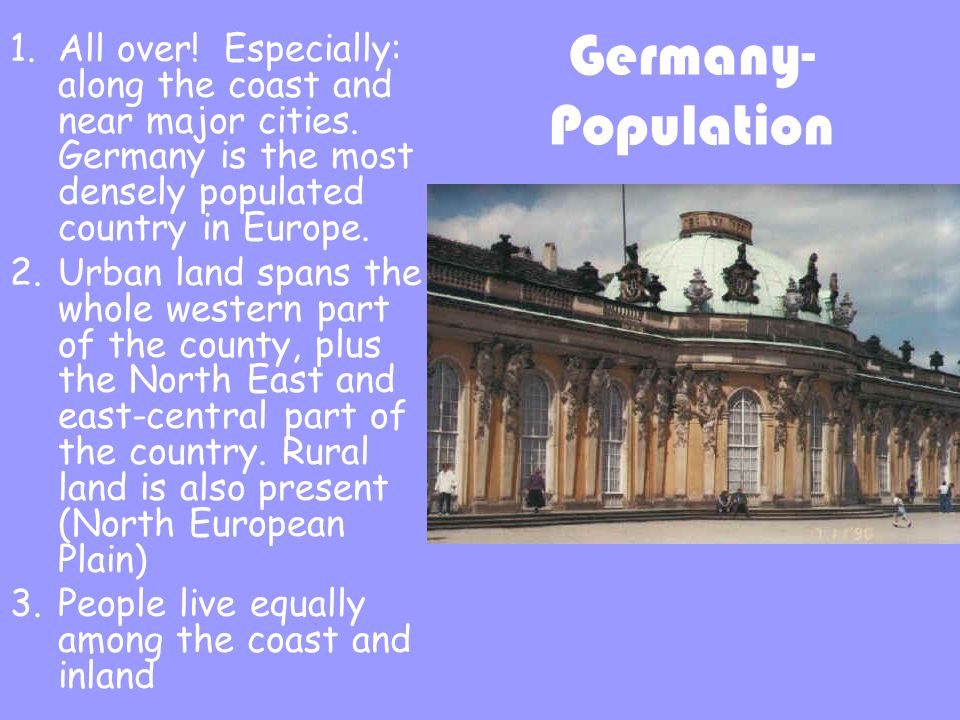 Germany- Population 1.All over. Especially: along the coast and near major cities.