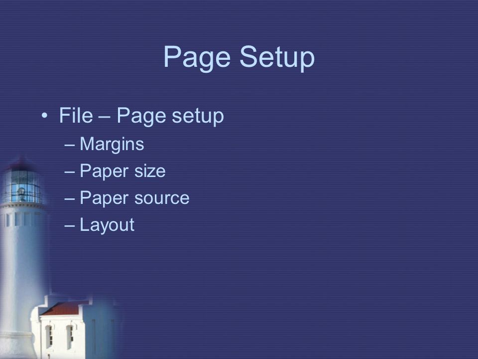 Page Setup File – Page setup –Margins –Paper size –Paper source –Layout