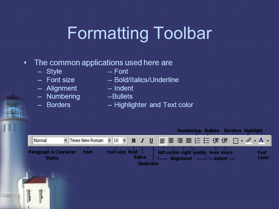 Formatting Toolbar The common applications used here are –Style -- Font –Font size-- Bold/Italics/Underline –Alignment-- Indent –Numbering--Bullets –Borders-- Highlighter and Text color
