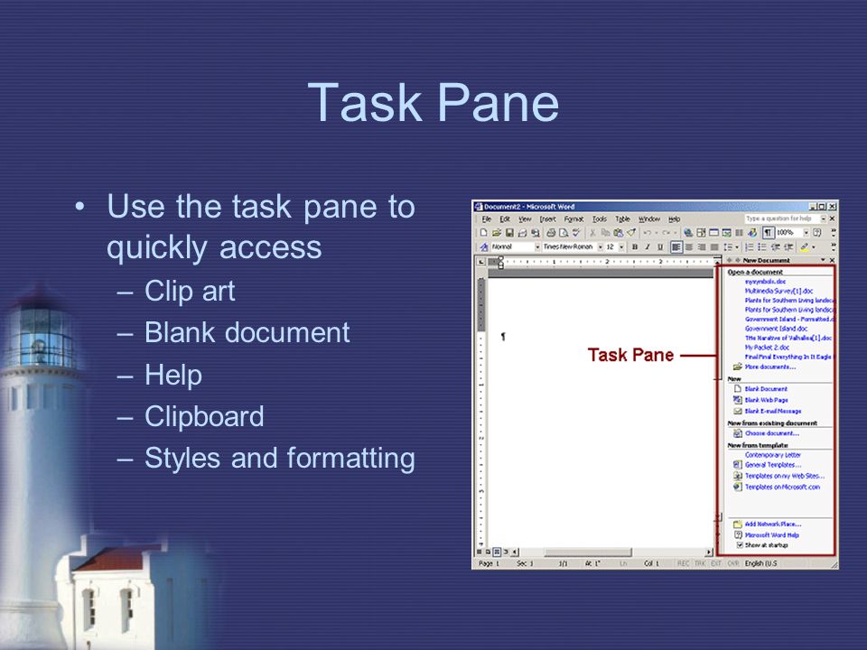 Task Pane Use the task pane to quickly access –Clip art –Blank document –Help –Clipboard –Styles and formatting